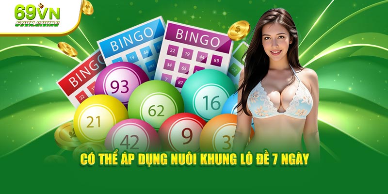 Có thể áp dụng nuôi khung lô đề 7 ngày