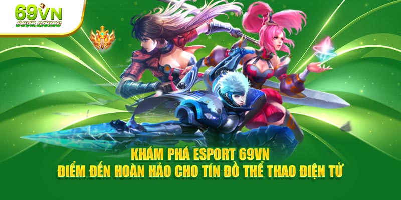 Khám phá Esport 69VN - Điểm đến hoàn hảo cho tín đồ thể thao điện tử