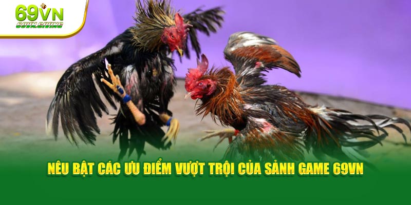Nêu bật các ưu điểm vượt trội của sảnh game 69VN